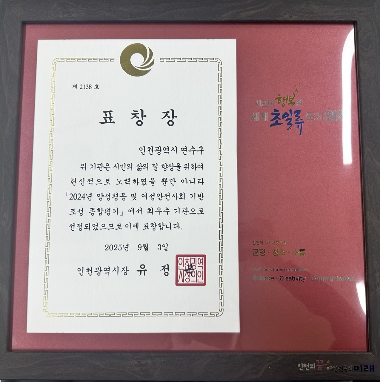 525252 52525 제 2138호 표창장 인천광역시 연수구 위 기관은 시민의 삶의 질 향상을 위하여 헌신적으로 노력하였을 뿐만 아니라 「2024년 양성평등 및 여성안전사회 기반 조성 종합평가에서 최우수 기관으로 선정되었으므로 이에 표창합니다. 2025년 9월 3일 인천광역시장 유정 인천광역적인 시민이 행복한 세계 초일류 도시와 인천의 3대 시정가치 균형·창조·소통 천의 세 가지 핵심 가치 균형. 창의성. 소통 인천의 대한민국의 미래