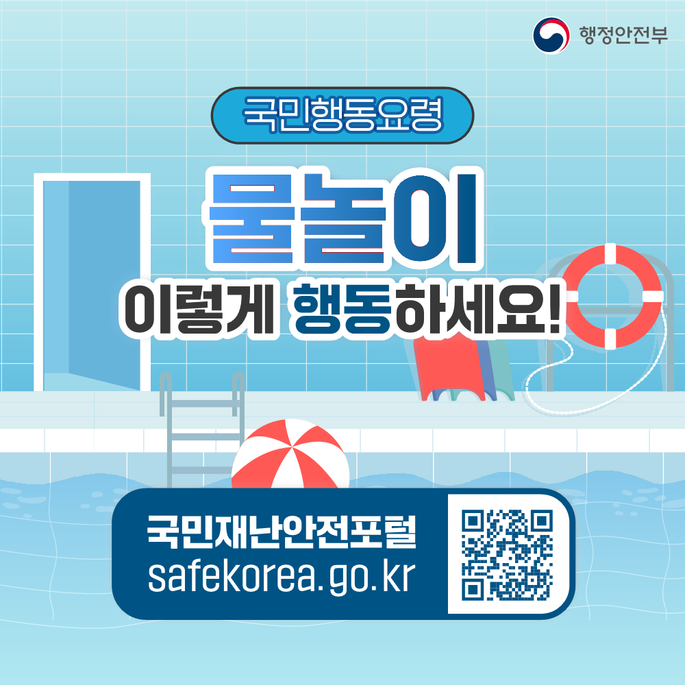 국민행동요령 물놀이 이렇게 행동하세요!
국민재난안전포털 safekorea.go.kr