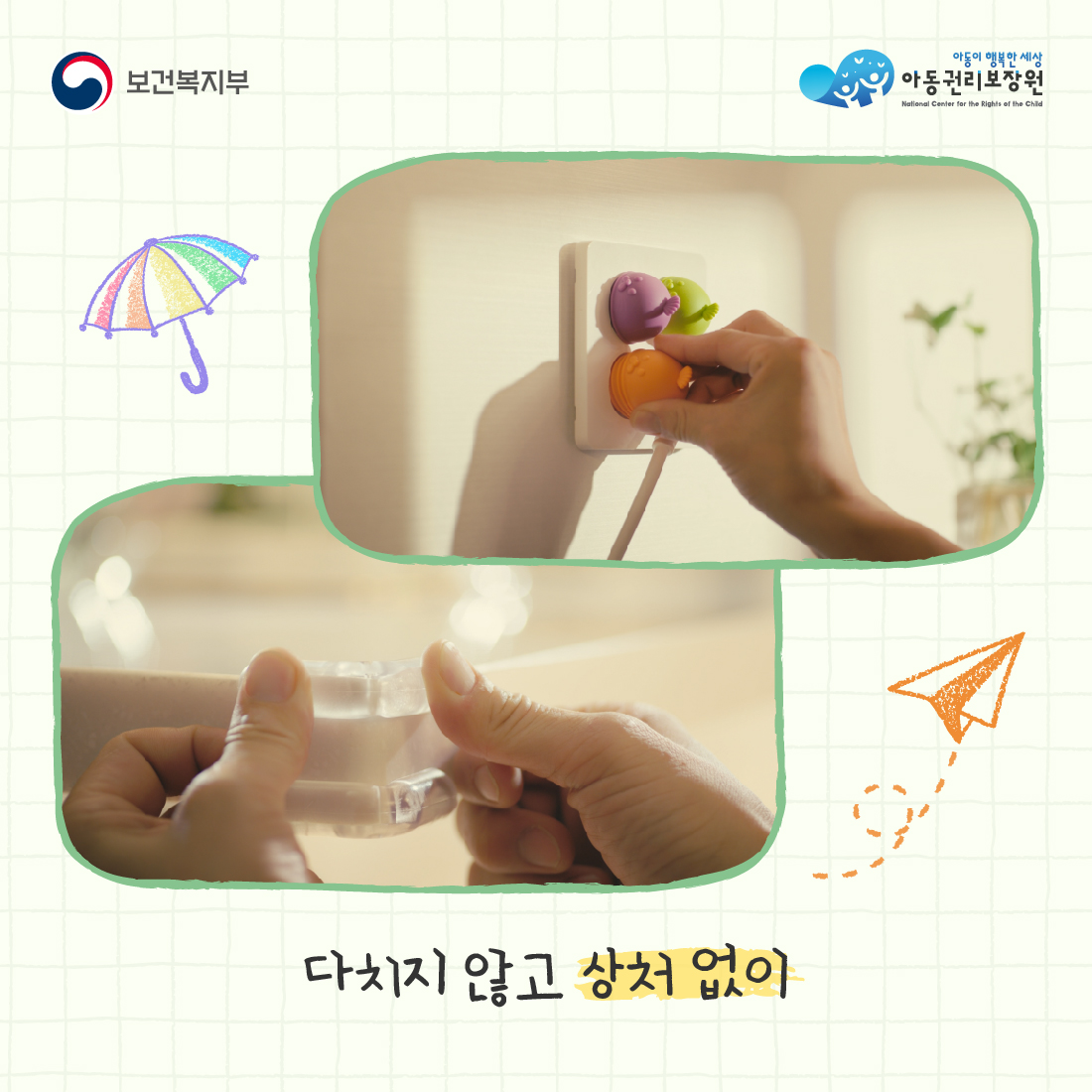 보건복지부
아동이 행복한 세상
아동권리보장원
National Center for the Rights of the Child
다치지 않고 상처 없이