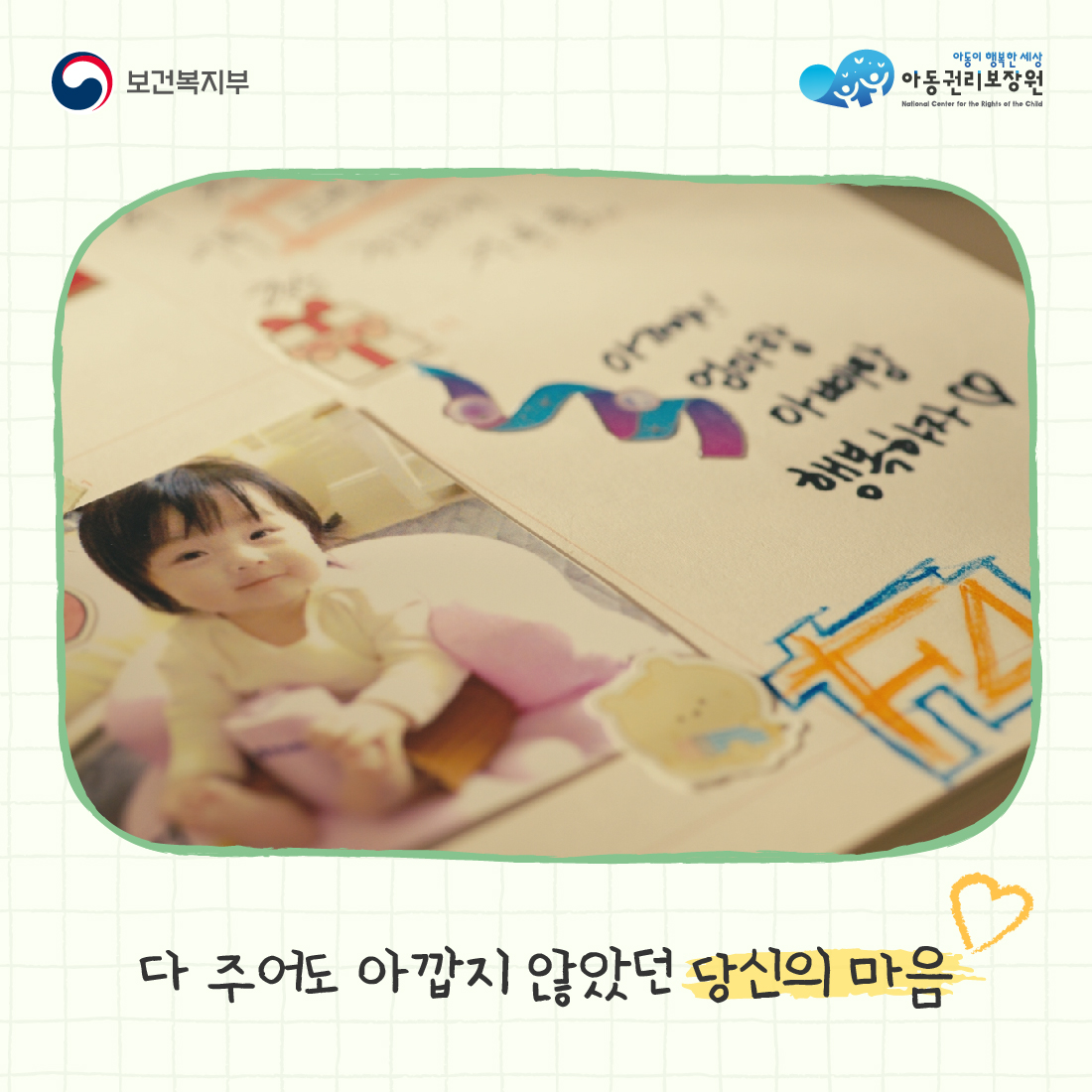 보건복지부
아동이 행복한 세상
아동권리보장원
National Center for the Rights of the Child
엄마랑
아빠랑
행복하자
다 주어도 아깝지 않았던 당신의 마음