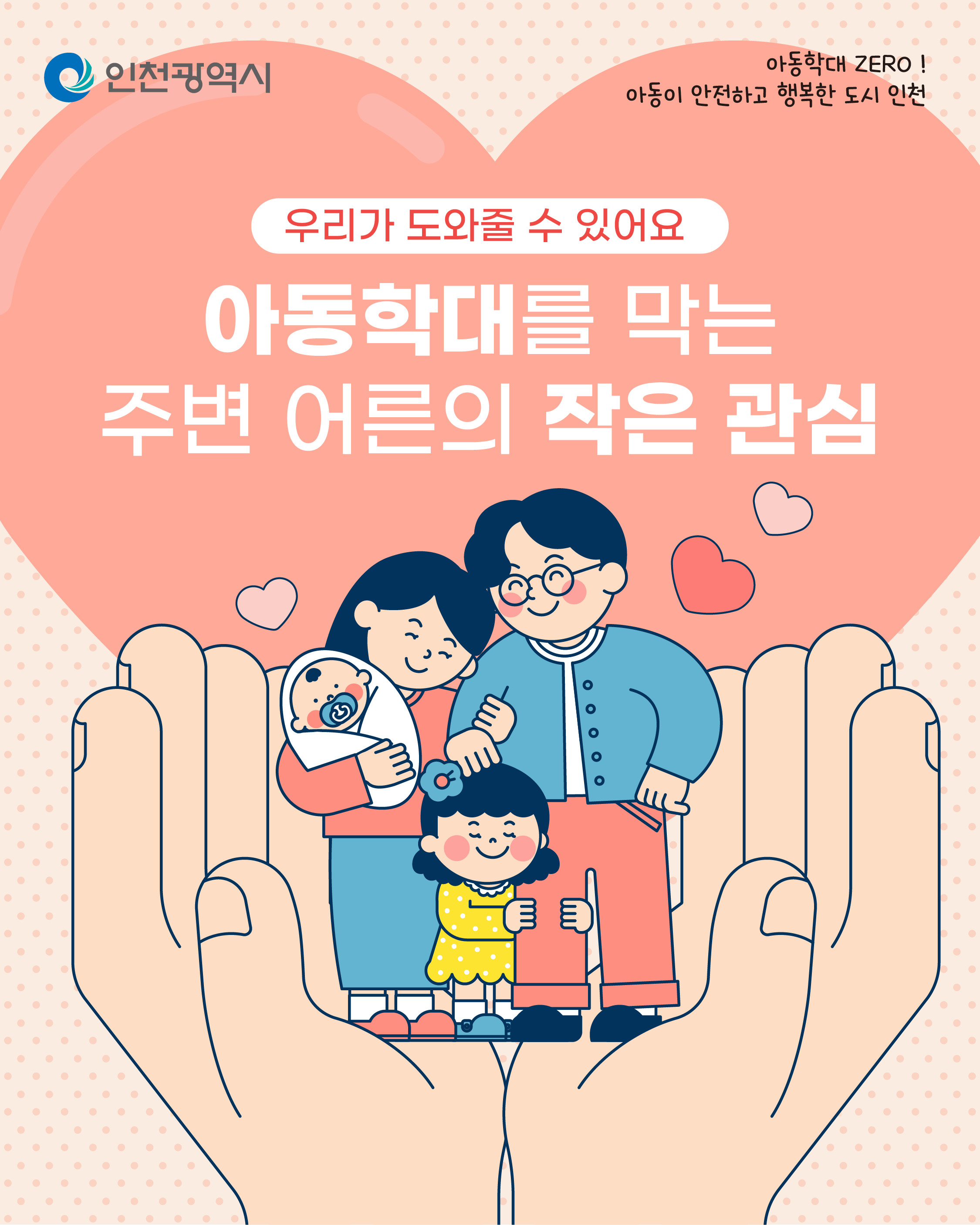 아동학대 ZERO!
아동이 안전하고 행복한 도시 인천
인천광역시
“애가 자주 다쳐요…”
“왜 이렇게 눈치를 볼까?”
“밤마다 아이 우는 소리가 들려요.”
작은 이상 신호, 그냥 지나치지 않으셨나요?
아동학대는 생각보다 가까이에 있습니다.