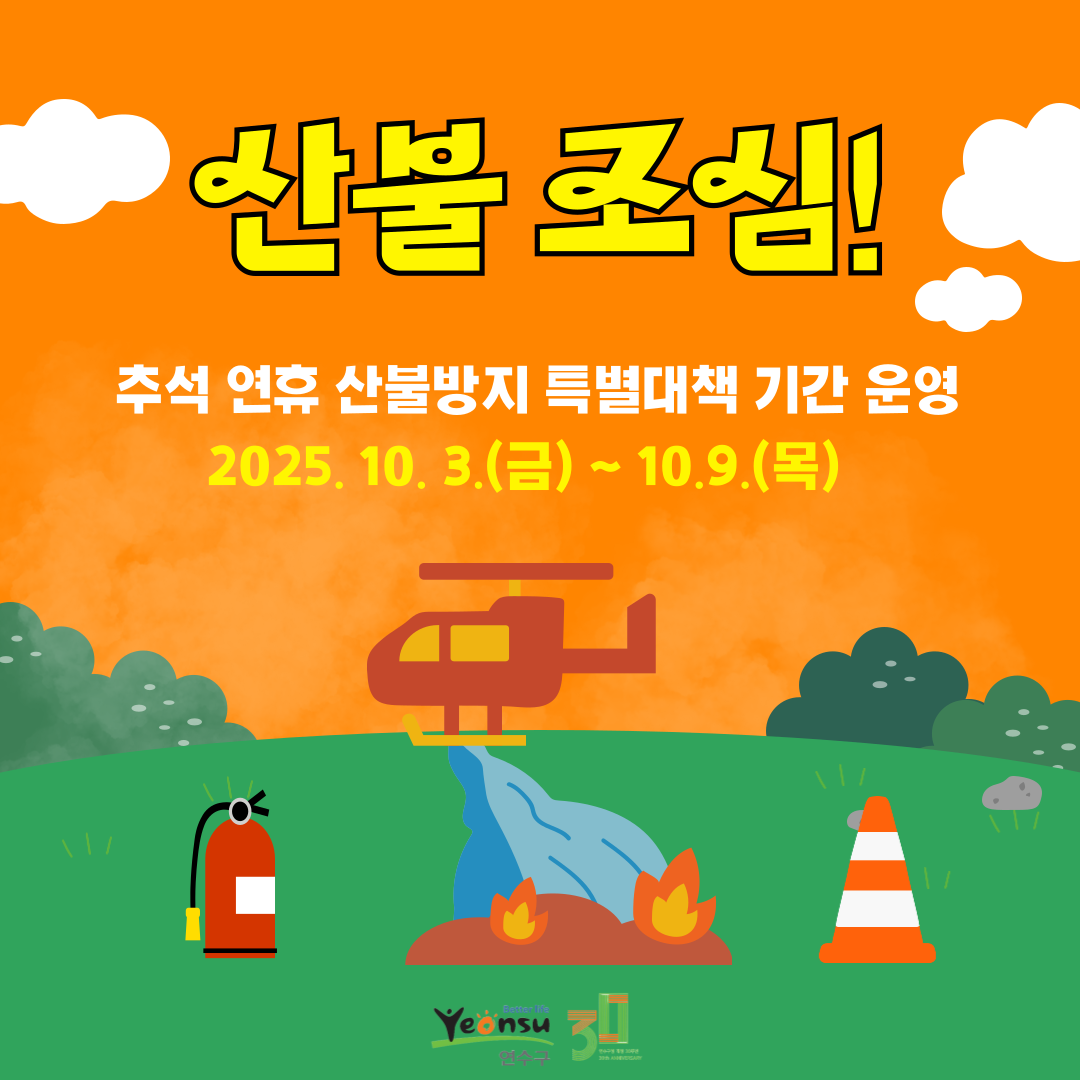 산불조심!
추석 연휴 산불방지 특별대책 기간 운영
2025. 10. 3.(금) ~ 10.9.(목)
better life
Yeonsu
연수구
30
