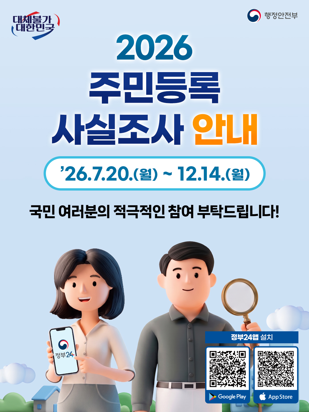 2026 주민등록 사실조사 안내

’26.7.20.(월) ~ 12.14.(월)

국민 여러분의 적극적인 참여 부탁드립니다!

정부24앱 설치
Google Play  App Store