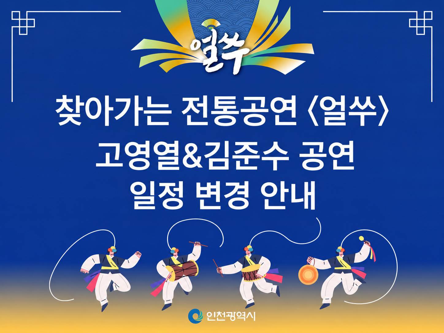 얼쑤
찾아가는 전통공연 〈얼쑤〉
고영열&김준수 공연
일정 변경 안내
인천광역시