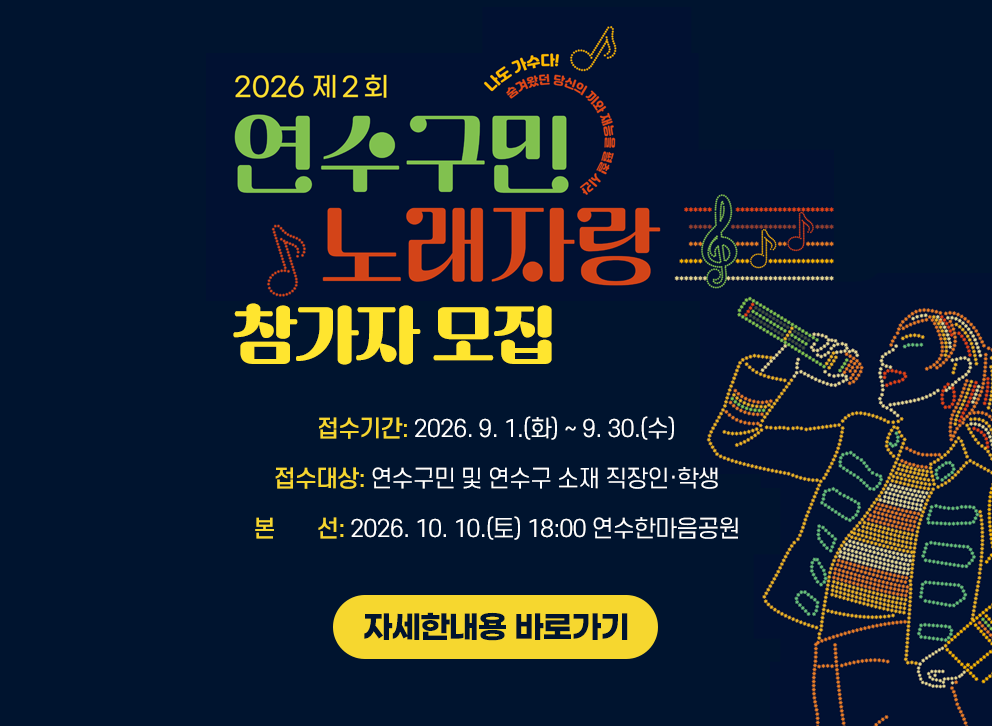 2026 제2회 연수구민 노래자랑 참가자 모집&nbsp;○ 접수기간: 2026. 9. 1.(화) ~ 9. 30.(수)&nbsp;○ 참가대상: 연수구민 및 연수구 소재 직장인·학생&nbsp;○ 본선: 2026. 10. 10.(토) 18:00 연수한마음공원&nbsp;자세한내용 바로가기
