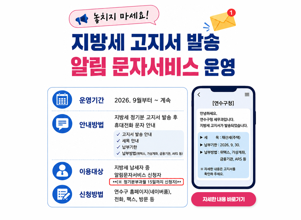 지방세 고지서 발송 알림 문자서비스 운영&nbsp;- 운영기간 : 2026. 9월부터 ~ 계속&nbsp;- 안내방법 : 지방세 정기분 고지서 발송 후 휴대전화 문자 안내&nbsp;- 이용대상 : 지방세 납세자 중 알림문자서비스 신청자 ※ 정기분부과월 15일까지 신청자&nbsp;- 신청방법 : 연수구 홈페이지, 전화, 팩스, 방문 등&nbsp;&nbsp;자세한 내용 바로가기