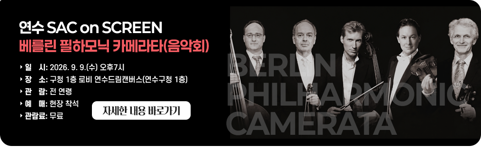 연수 SAC on SCREEN 베를린 필하모닉 카메라타(음악회)&nbsp;&nbsp;○ 일 시: 2026. 9. 9.(수) 오후7시&nbsp;○ 장 소: 구청 1층 로비 연수드림캔버스(연수구청 1층)&nbsp;○ 관 람: 전 연령&nbsp;○ 예 매: 현장 착석&nbsp;○ 관람료: 무료&nbsp;&nbsp;자세한 내용 바로가기