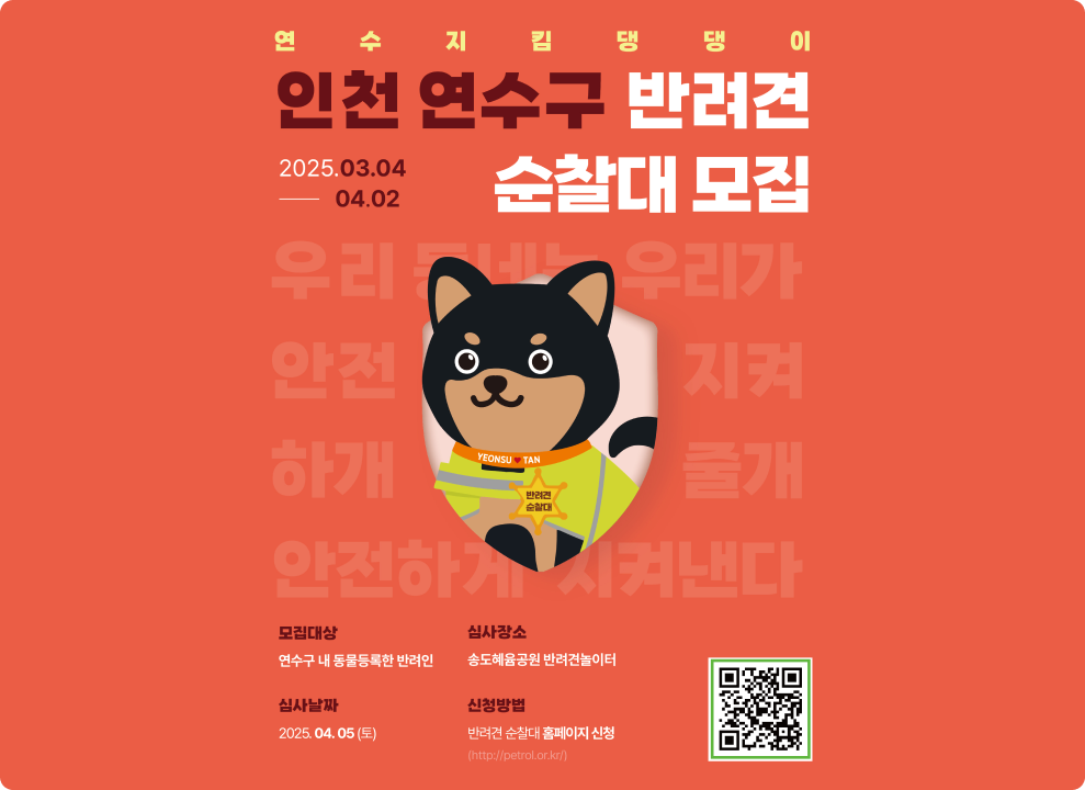 연수지킴댕댕이 인천 연수구 반려견 순찰대 모집 2025.03.04 ~ 04.02 모집대상 : 연수구 내 동물등록한 반려인 심사장소 : 송도혜움공원 반려견 놀이터 심사날짜 : 2025. 04. 05(토) 신청방법 : 반려견 순찰대 홈페이지 신청 http://petrol.ro.kr/