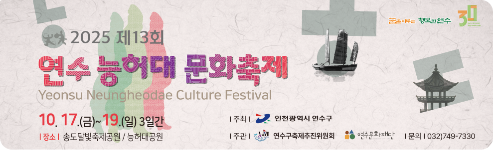 2025 제 13회 연수 능허대 문화 축제 10.17(금)~19(일)3일간 장소 : 송도달빛 축제공원 / 능허대공원 주최 : 인천광역시 연수구 주관 : 연수구축제추진위원회 연수문화재단   문의:032)749-7330 