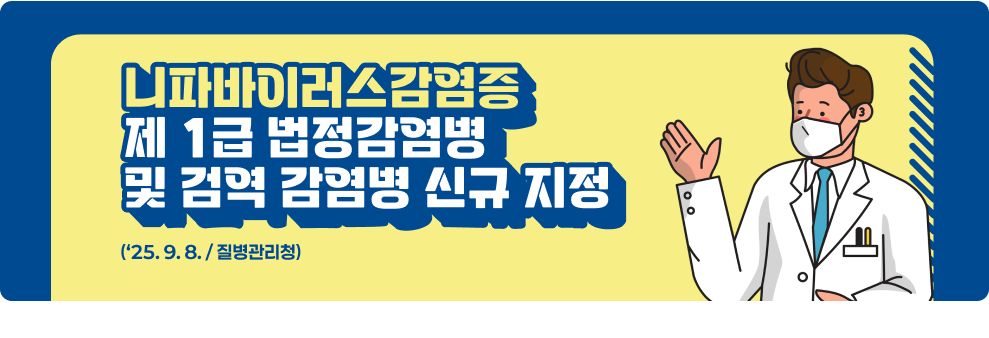 니파바이러스감염증 제 1급 법정감염병  및 검역 감염병 신규 지정 (‘25. 9. 8. / 질병관리청)