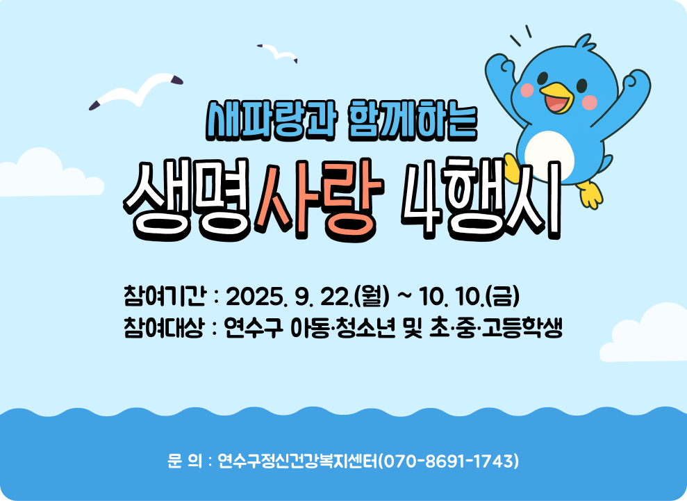 새파랑과 함께하는 생명사랑 4행시 ○ 참여기간 : 2025. 9. 22.(월) ~ 10. 10.(금) ○ 참여대상 : 연수구 아동·청소년 및 초·중·고등학생 ○ 문 의 : 연수구정신건강복지센터(☎070-8691-1743)