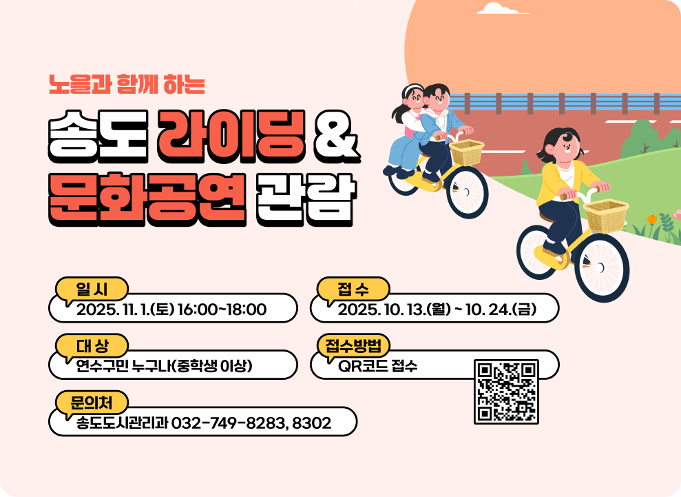송도 라이딩 및 문화공연 관람 안내  일시 : 2025. 11. 1.(토) 16:00~18:00 접수 : 2025. 10. 13.(월) ~ 10. 24.(금) 대상 : 연수구민 누구나(중학생 이상) 접수방법 : QR코드 접수 문의처 : 송도도시관리과 032-749-8283, 8302