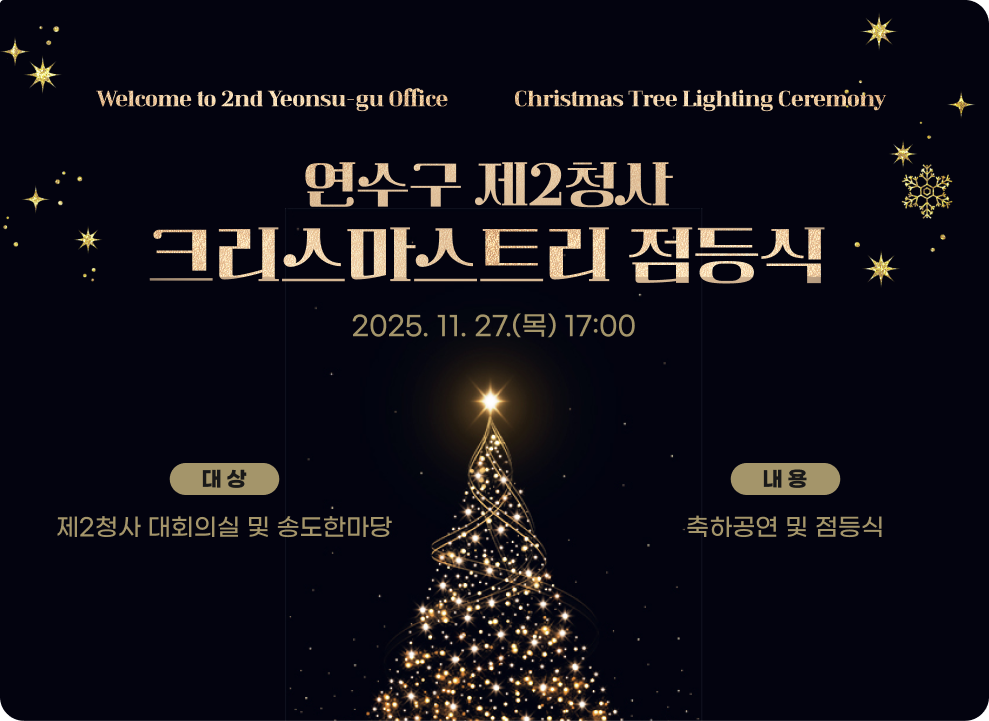 연수구 제2청사 크리스마스트리 점등식 ○ 일 시 : 2025. 11. 27.(목) 17:00 ○ 장 소 : 연수구 제2청사 대회의실 및 송도한마당 ○ 내 용 : 축하공연 및 점등식