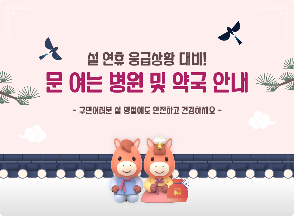 설 연휴 응급상황 대비! 문 여는 병원 및 약국 안내 - 구민여러분 설 명절에도 안전하고 건강하세요 -