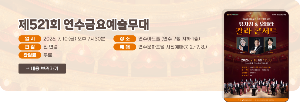 제521회 연수금요예술무대&nbsp;○ 일 시: 2026.7.10.(금) 오후 7시30분&nbsp;○ 장 소: 연수아트홀 (연수구청 지하 1층)&nbsp;○ 관 람: 전 연령&nbsp;○ 예 매: 연수문화포털 사전예매(7.2.~7.8.)&nbsp;○ 관람료: 무료&nbsp;→ 내용 보러가기