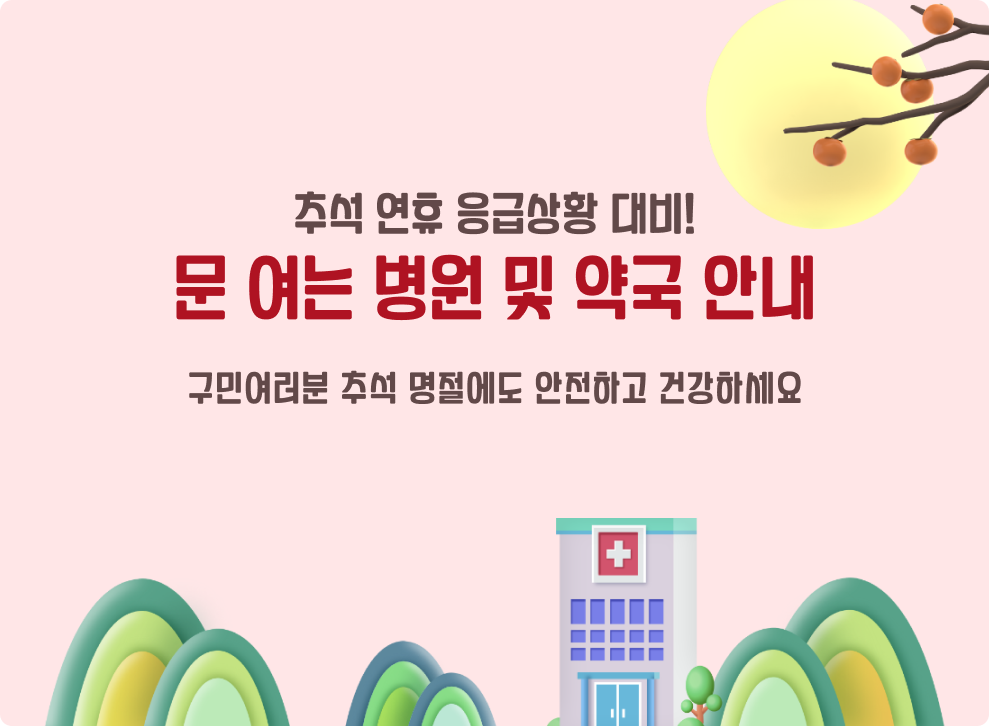 추석 연휴 응급상황 대비!&nbsp;문 여는 병원 및 약국 안내&nbsp;구민여러분 추석 명절에도 안전하고 건강하세요